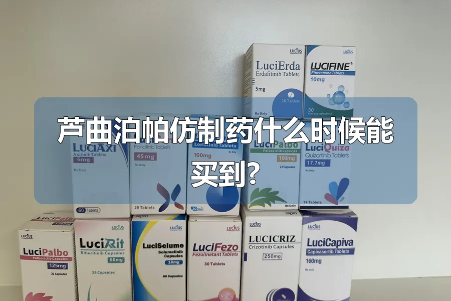 芦曲泊帕仿制药什么时候能买到?
